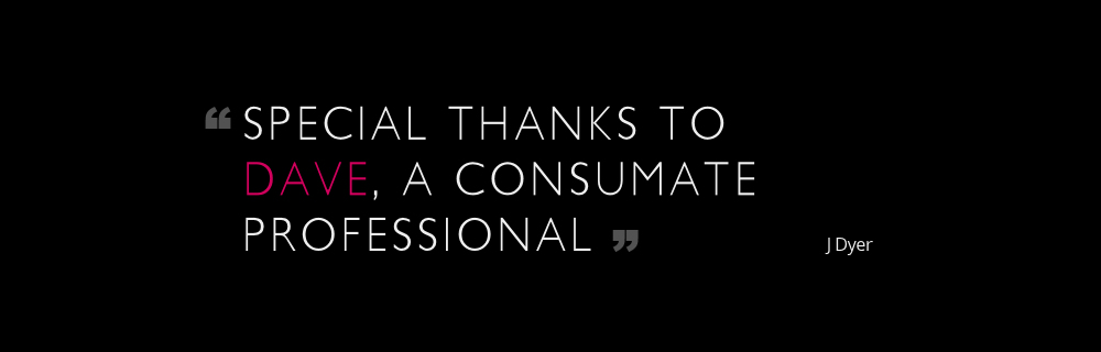 Special thanks to Dave, a consumate professional.